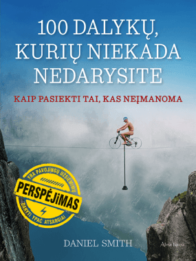100 dalykų, kurių niekada nedarysite: kaip pasiekti tai, kas neįmanoma