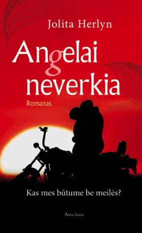 Angelai neverkia: kas mes būtume be meilės?