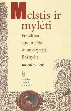 Melstis ir mylėti. Pokalbiai apie maldą su ankstyvąja Bažnyčia