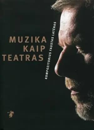 Muzika kaip teatras. Kompozitorius Faustas Latėnas
