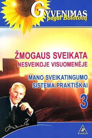 Žmogaus sveikata nesveikoje visuomenėje. Mano sveikatingumo sistema praktiškai. 3 dalis