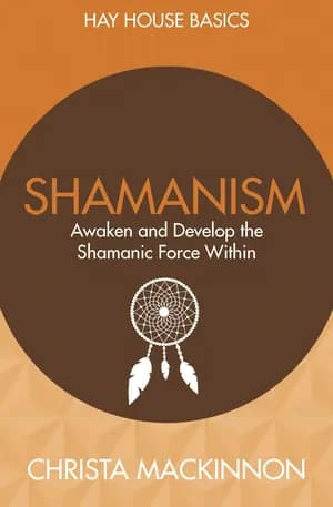 Shamanism Awaken and Develop the Shamanic Force Within