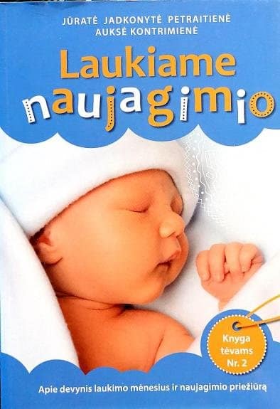 Laukiame naujagimio. Apie devynis laukimo mėnesius ir naujagimio priežiūrą