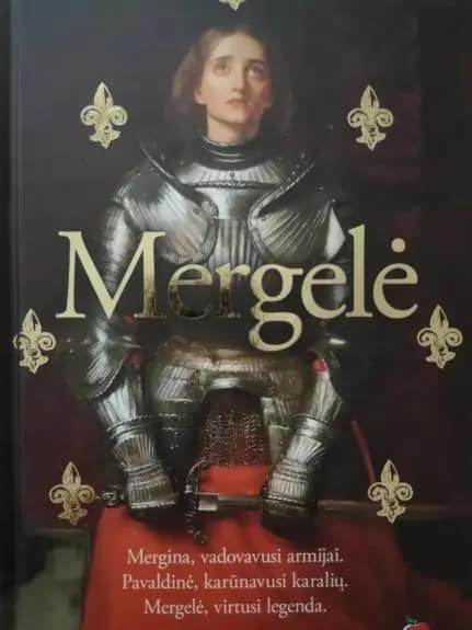 Mergelė. Mergina, vadovavusi armijai. Pavaldinė, karūnavusi karalių. Mergelė, vi rtusi legenda