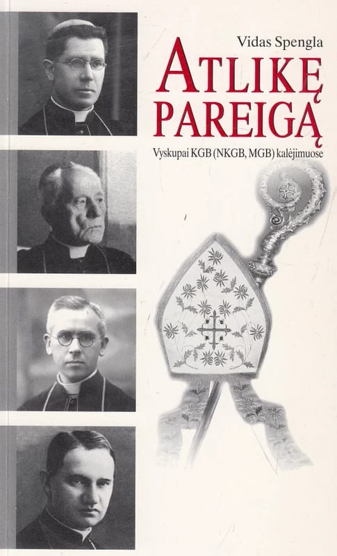 Atlikę pareigą. Vyskupai KGB kalėjimuose