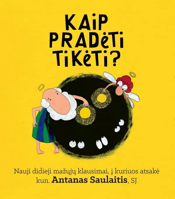 Kaip pradėti tikėti? Nauji didieji mažųjų klausimai, į kuriuos atsakė kun. Antanas Saulaitis